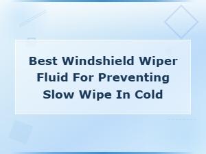 Best Windshield Wiper Fluid for Preventing Slow Wipes in Cold Weather