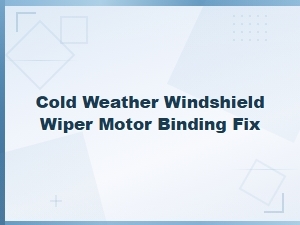 How to Fix a Windshield Wiper Motor Binding in Cold Weather