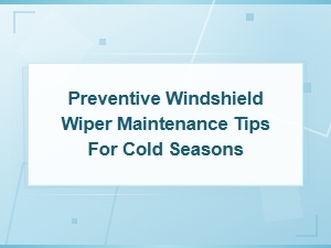 Preventive Windshield Wiper Maintenance Tips for Cold Weather Seasons