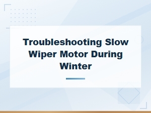 Troubleshooting Slow Wiper Motor During Winter