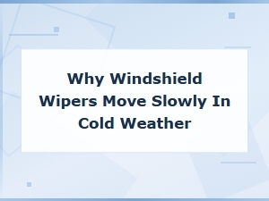 Why Windshield Wipers Move Slowly in Cold Weather and How to Prevent It