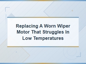Replacing a Worn Wiper Motor That Struggles in Low Temperatures